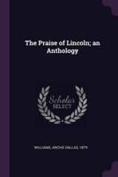 The Praise of Lincoln; an Anthology