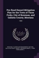 Pre-Flood Hazard Mitigation Plan for the Town of Three Forks, City of Bozeman, and Gallatin County, Montana