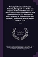 A Study to Evaluate Potential Physical, Biological, and Water Use Impacts of Water Withdrawals and Water Development on the Middle and Lower Portions of the Yellowstone River Drainage in Montana