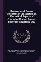 Summaries of Papers Presented at the Meeting on Theoretical Aspects of Controlled Nuclear Fusion. New York University 1962