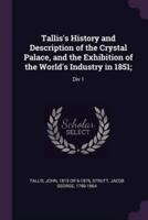 Tallis's History and Description of the Crystal Palace, and the Exhibition of the World's Industry in 1851;