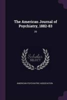 The American Journal of Psychiatry, 1882-83