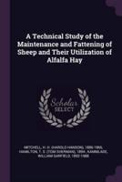 A Technical Study of the Maintenance and Fattening of Sheep and Their Utilization of Alfalfa Hay