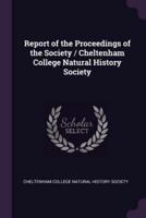 Report of the Proceedings of the Society / Cheltenham College Natural History Society