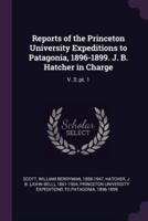 Reports of the Princeton University Expeditions to Patagonia, 1896-1899. J. B. Hatcher in Charge