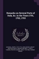 Remarks on Several Parts of Italy, &C. In the Years 1701, 1702, 1703