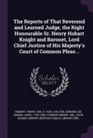 The Reports of That Reverend and Learned Judge, the Right Honourable Sr. Henry Hobart Knight and Baronet, Lord Chief Justice of His Majesty's Court of Common Pleas ..