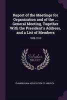 Report of the Meetings for Organization and of the ... General Meeting, Together With the President's Address, and a List of Members