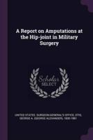 A Report on Amputations at the Hip-Joint in Military Surgery