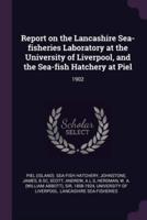 Report on the Lancashire Sea-Fisheries Laboratory at the University of Liverpool, and the Sea-Fish Hatchery at Piel