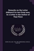 Remarks on the Letter Address'd to Two Great Men. In a Letter to the Author of That Piece