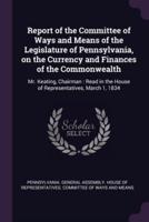 Report of the Committee of Ways and Means of the Legislature of Pennsylvania, on the Currency and Finances of the Commonwealth