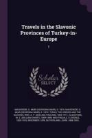 Travels in the Slavonic Provinces of Turkey-in-Europe