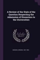 A Review of the State of the Question Respecting the Admission of Dissenters to the Universities