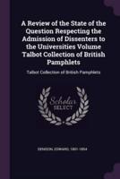 A Review of the State of the Question Respecting the Admission of Dissenters to the Universities Volume Talbot Collection of British Pamphlets
