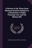 A Review of the Three Great National Question Relative to a Declaration of Right, Poynings' Law, and the Mutiny Bill