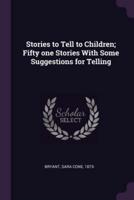Stories to Tell to Children; Fifty One Stories With Some Suggestions for Telling