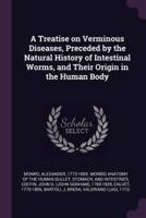 A Treatise on Verminous Diseases, Preceded by the Natural History of Intestinal Worms, and Their Origin in the Human Body