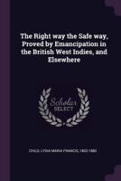 The Right Way the Safe Way, Proved by Emancipation in the British West Indies, and Elsewhere