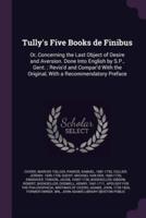 Tully's Five Books De Finibus