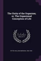 The Unity of the Organism; or, The Organismal Conception of Life
