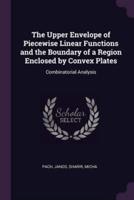 The Upper Envelope of Piecewise Linear Functions and the Boundary of a Region Enclosed by Convex Plates