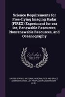 Science Requirements for Free-Flying Imaging Radar (FIREX) Experiment for Sea Ice, Renewable Resources, Nonrenewable Resources, and Oceanography