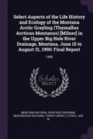 Select Aspects of the Life History and Ecology of the Montana Arctic Grayling (Thymallus Arcticus Montanus) [Milner] in the Upper Big Hole River Drainage, Montana, June 15 to August 31, 1990