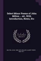 Select Minor Poems of John Milton ... Ed., With Introduction, Notes, Etc