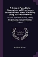 A Series of Facts, Hints, Observations and Experiments on the Different Modes of Raining Young Plantations of Oaks