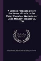 A Sermon Preached Before the House of Lords in the Abbey Church at Westminster Upon Monday, January 31, 1731