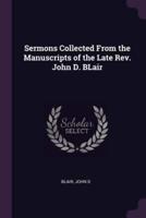 Sermons Collected From the Manuscripts of the Late Rev. John D. BLair