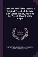 Sermons Translated From the Original French of the Late Rev. James Saurin, Pastor of the French Church at the Hague