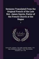 Sermons Translated From the Original French of the Late Rev. James Saurin, Pastor of the French Church at the Hague