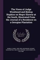The Views of Judge Woodward and Bishop Hopkins on Negro Slavery at the South, Illustrated From the Journal of a Residence on a Georgian Plantation