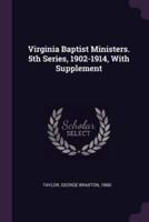 Virginia Baptist Ministers. 5th Series, 1902-1914, With Supplement