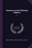 Sermons on the Following Subjects