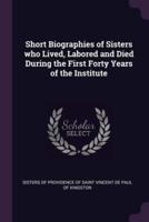 Short Biographies of Sisters Who Lived, Labored and Died During the First Forty Years of the Institute