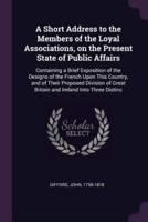 A Short Address to the Members of the Loyal Associations, on the Present State of Public Affairs