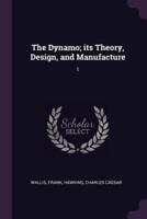 The Dynamo; Its Theory, Design, and Manufacture