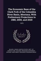 The Economic Base of the Clark Fork of the Columbia River Basin, Montana, With Preliminary Projections to 1980, 2000, and 2020
