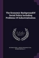 The Economic BackgroundOf Social Policy Including Problems Of Industrialisation