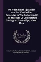 On West Indian Iguanidae and on West Indian Scincidae in the Collection of the Museum of Comparative Zoology at Cambridge, Mass., U.S.a