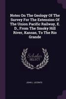 Notes On The Geology Of The Survey For The Extension Of The Union Pacific Railway, E. D., From The Smoky Hill River, Kansas, To The Rio Grande