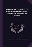 Notes Of An Excursion To Shipton-Under-Wychwood, Swinbrook, Asthall And Burford