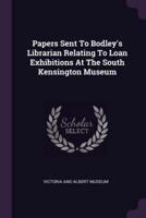 Papers Sent To Bodley's Librarian Relating To Loan Exhibitions At The South Kensington Museum