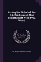 Katalog Der Bibliothek Der K.k. Reichshaupt- Und Residenzstadt Wien [By K. Weiss]