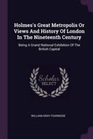 Holmes's Great Metropolis Or Views And History Of London In The Nineteenth Century