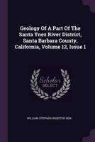 Geology Of A Part Of The Santa Ynez River District, Santa Barbara County, California, Volume 12, Issue 1
