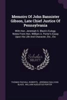 Memoirs Of John Bannister Gibson, Late Chief Justice Of Pennsylvania